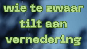 Wie te zwaar tilt aan vernedering...